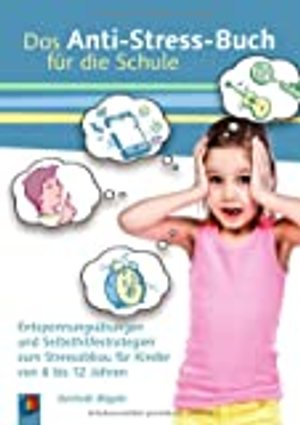 Das Anti-Stress-Buch für die Schule: Entspannungsübungen und Selbsthilfestrategien
