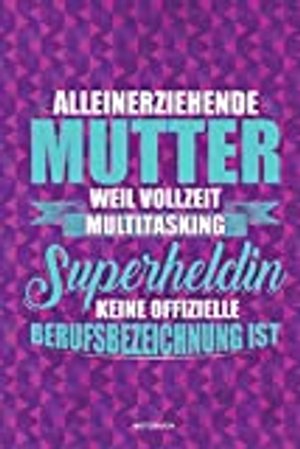 Alleinerziehende Mutter weil Vollzeit Multitasking Superheldin keine offizielle Berufsbezeichnung is