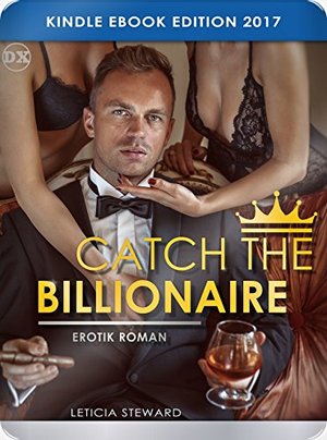 Catch The Billionaire (Erotischer Liebesroman ab 18 ☆ Unzensierte Neuerscheinung 2017)