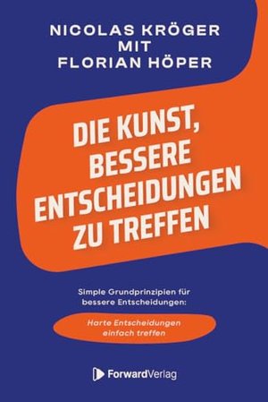 Die Kunst, bessere Entscheidungen zu treffen: Simple Grundprinzipien für bessere Entscheidungen