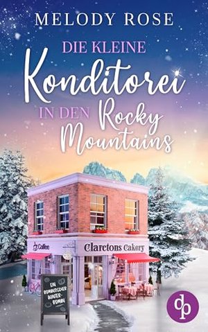 Die kleine Konditorei in den Rocky Mountains: Ein romantischer Winterroman (Verliebt in Clarcton-Rei