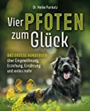 Vier Pfoten zum Glück: Das grosse Hundebuch über Eingewöhnung, Erziehung, Ernährung und vieles mehr