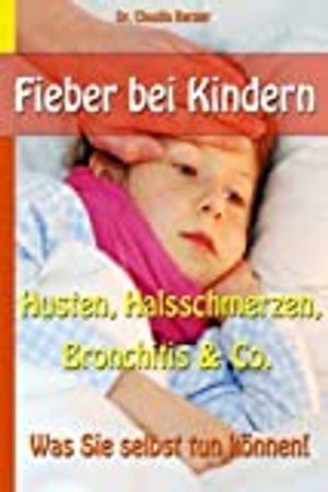 Fieber bei Kindern – Husten, Halsschmerzen, Bronchitis & Co. – Was Sie selbst tun können!