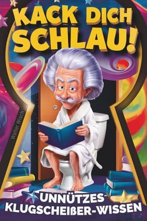 Kack dich schlau! Unnützes Klugscheißer-Wissen fürs Klo: Das perfekte Geschenk für humorvolle Denker