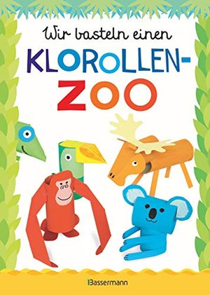 Wir basteln einen Klorollen-Zoo. Das Bastelbuch mit 40 lustigen Tieren aus Klorollen: Gorilla, Kroko