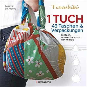 Furoshiki. Ein Tuch - 43 Taschen und Verpackungen: Handtaschen, Rucksäcke, Stofftaschen und Geschenk