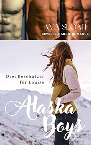 Alaska Boys - Drei Beschützer für Louise: Reverse Harem Romance