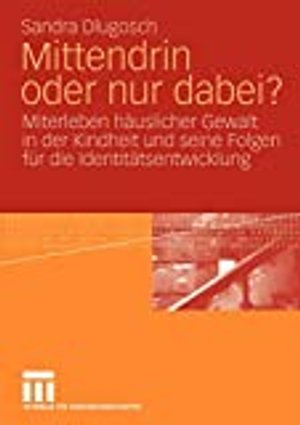 Mittendrin oder nur dabei?: Miterleben häuslicher Gewalt in der Kindheit und seine Folgen für die Id