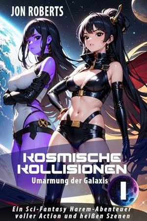 Umarmung der Galaxis 1: Kosmische Kollisionen: Ein Sci-Fantasy Harem-Abenteuer voller Action und hei