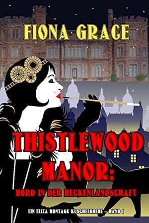 Thistlewood Manor: Mord in der Heckenlandschaft (Ein Eliza Montagu Kuschelkrimi – Band 1)