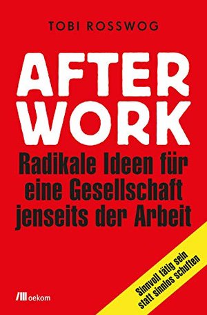 After Work: Radikale Ideen für eine Gesellschaft jenseits der Arbeit