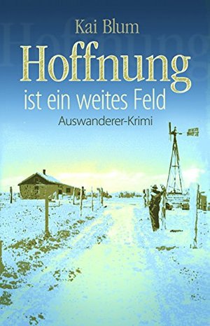 Hoffnung ist ein weites Feld: Erster Teil des Auswanderer-Krimis