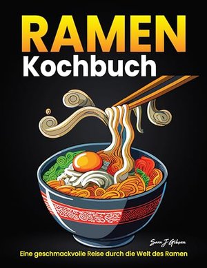 Ramen Kochbuch: Eine geschmackvolle Reise durch die Welt des Ramen