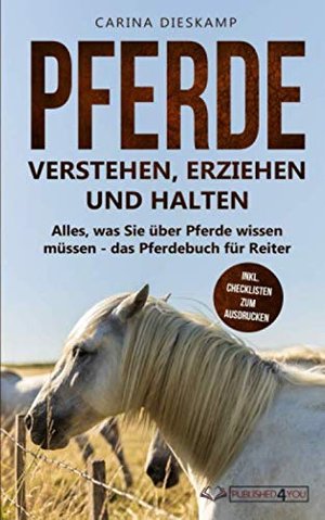 Pferde verstehen, erziehen und halten: Alles, was Sie über Pferde wissen müssen