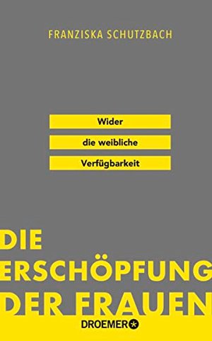 Die Erschöpfung der Frauen: Wider die weibliche Verfügbarkeit