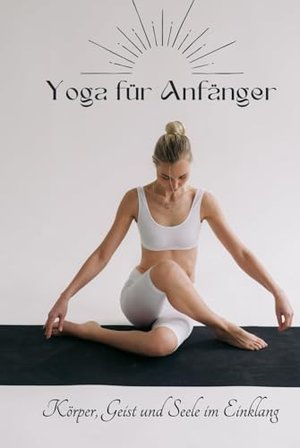 Yoga für Anfänger: Beginne deine Reise (* mit 10 Yogastilen und Programmen zum ausprobieren) (Philos