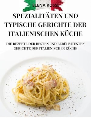 SPEZIALITÄTEN UND TYPISCHE GERICHTE DER ITALIENISCHEN KÜCHE.