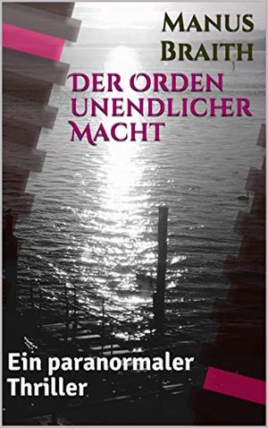 Der Orden unendlicher Macht: Ein paranormaler Thriller