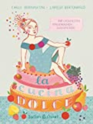 La cucina dolce: Die leckersten italienischen Süßspeisen