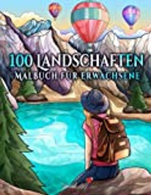 100 Landschaften: Ein Malbuch für Erwachsene mit tropischen Stränden, schönen Städte & Bergen