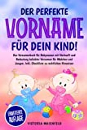 Der perfekte Vorname für dein Kind!: Das Vornamenbuch für Babynamen mit Herkunft und Bedeutung
