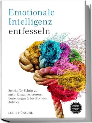 Emotionale Intelligenz entfesseln: Schritt-für-Schritt zu mehr Empathie