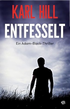 Entfesselt: Ein Thriller, der unter die Haut geht (Ein Adam-Black-Thriller 1)