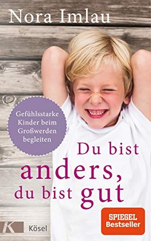 Du bist anders, du bist gut: Gefühlsstarke Kinder beim Großwerden begleiten