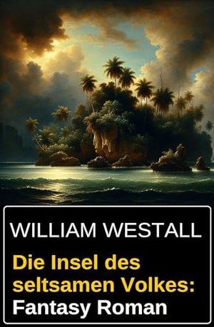 Die Insel des seltsamen Volkes: Fantasy Roman