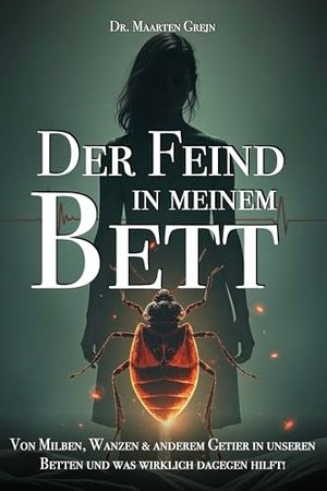 Der Feind in meinem Bett: Von Milben, Wanzen und anderem Getier in unseren Betten und was wirklich d