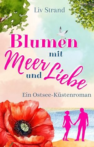 Blumen mit Meer und Liebe: Ein Ostseeroman für deine gemütliche Auszeit