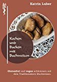 Kochen und Backen mit Buchweizen: Glutenfrei und vegan schlemmen mit dem Traditionskorn Buchweizen.