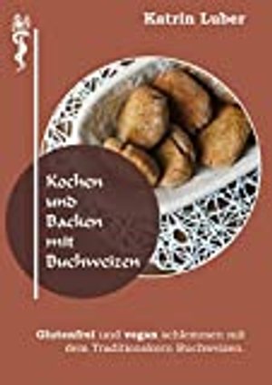 Kochen und Backen mit Buchweizen: Glutenfrei und vegan schlemmen mit dem Traditionskorn Buchweizen.