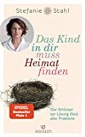 Das Kind in dir muss Heimat finden: Der Schlüssel zur Lösung (fast) aller Probleme