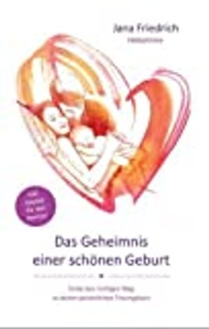 Das Geheimnis einer schönen Geburt: Geburtsvorbereitung zwischen Hypnobirthing, Kaiserschnitt und Ha