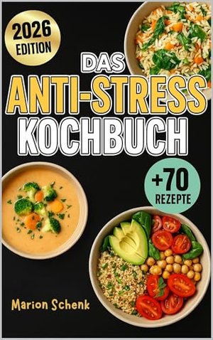 Das Anti-Stress Kochbuch: Schnelle, beruhigende & alltagstaugliche Rezepte für mehr Ruhe, Wohlbefind