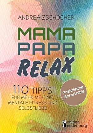 Mama Papa Relax - 110 Tipps für mehr Me-Time, mentale Fitness und Selbstliebe.