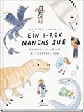 Ein T-Rex namens Sue: Dinosaurier und ihre Entdeckerinnen