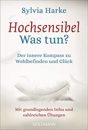 Hochsensibel – Was tun? Der innere Kompass zu Wohlbefinden und Glück