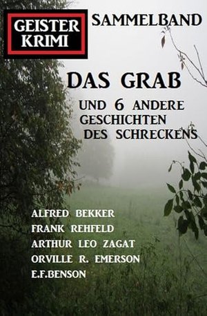 Das Grab und 6 andere Geschichten des Schreckens: Geisterkrimi Sammelband