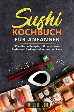 Sushi-Kochbuch für Anfänger: 99 einfache Rezepte, mit denen man Sushis und Sashimis selber machen ka