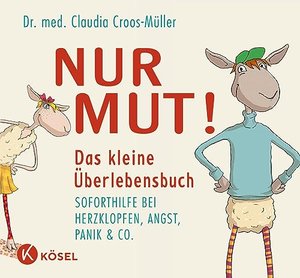 Nur Mut! Das kleine Überlebensbuch: Soforthilfe bei Herzklopfen, Angst, Panik & Co.