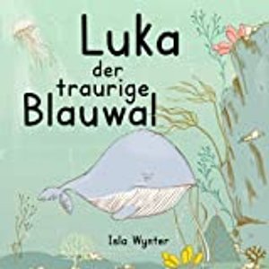 Luka - Der traurige Blauwal: Ein Vorlesebuch für Kinder über Depressionen
