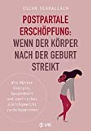 Postpartale Erschöpfung: Wenn der Körper nach der Geburt streikt: Wie Mütter Energie, Gesundheit und