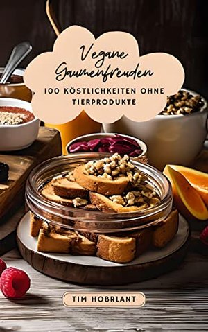 Vegane Gaumenfreuden: 100 Köstlichkeiten ohne Tierprodukte