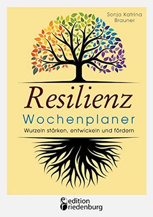 Resilienz Wochenplaner - Wurzeln stärken, entwickeln und fördern: Mit 52 übersichtlichen Resilienz-W