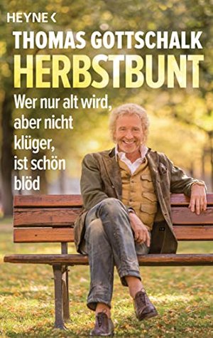 Herbstbunt: Wer nur alt wird, aber nicht klüger, ist schön blöd