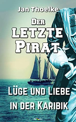 Der letzte Pirat: Lüge und Liebe in der Karibik