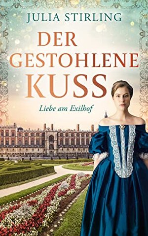 Der gestohlene Kuss: Ein historischer Liebesroman - Liebe am Exilhof Buch 1