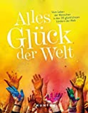 Alles Glück der Welt: Vom Leben der Menschen in den 30 glücklichsten Ländern der Welt (KUNTH Reise-I